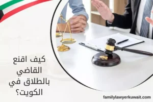 كيف اقنع القاضي بالطلاق في الكويت ؟